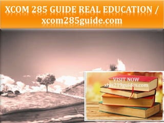 XCOM 285 GUIDE REAL EDUCATION /
xcom285guide.com
 