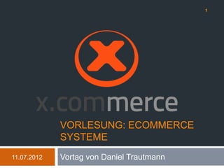 1




             VORLESUNG: ECOMMERCE
             SYSTEME
11.07.2012   Vortag von Daniel Trautmann
 