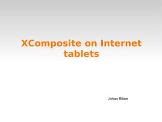 XComposite on Internet tablets Johan Bilien 
