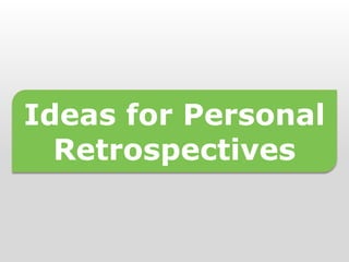 Ideas for Personal
  Retrospectives
 