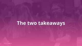 The two takeaways
© 2020 ThoughtWorks
 
