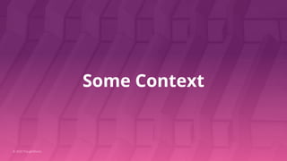 Some Context
© 2020 ThoughtWorks
 