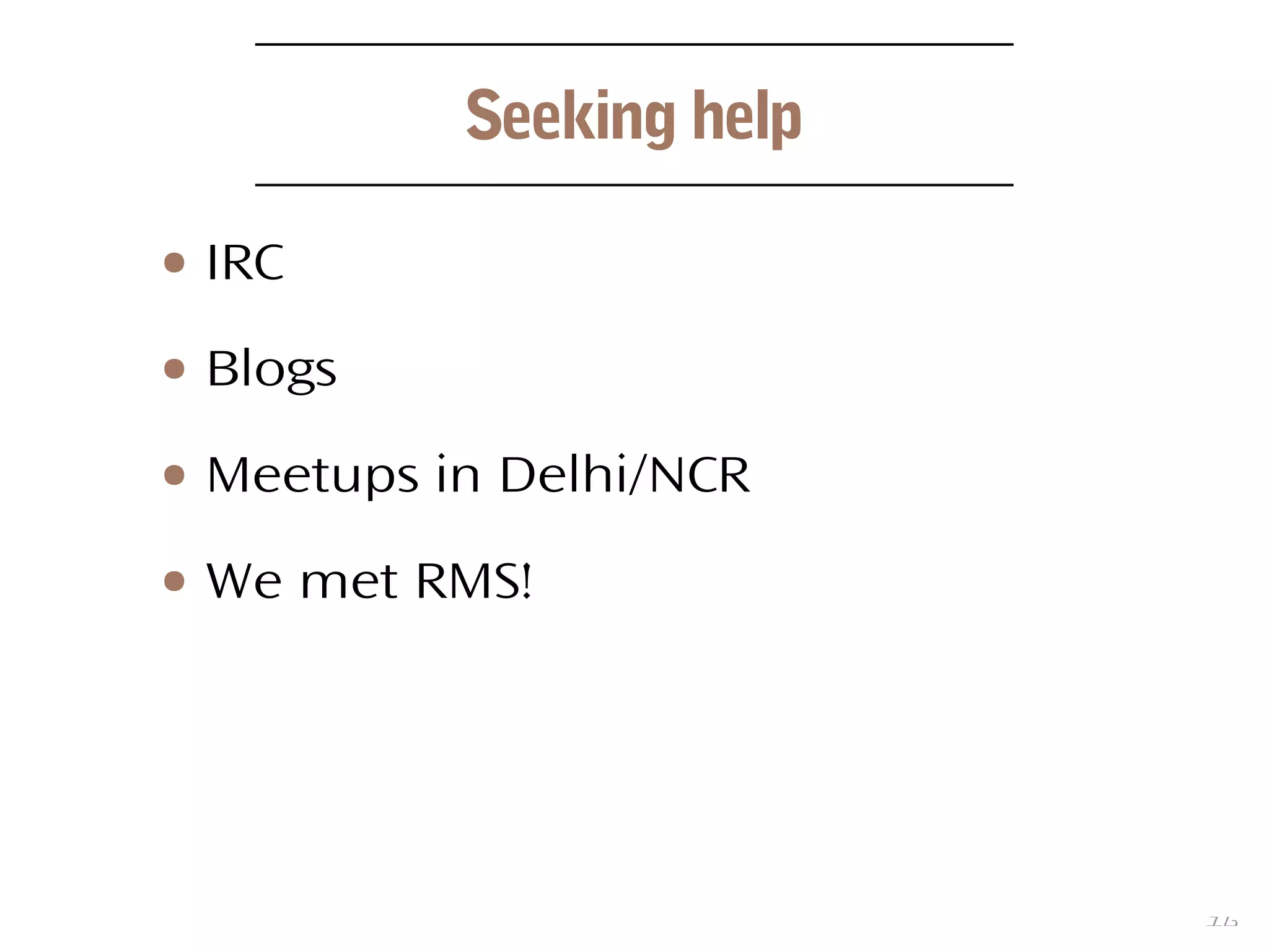 16
Seeking help
● IRC
● Blogs
● Meetups in Delhi/NCR
● We met RMS!
 