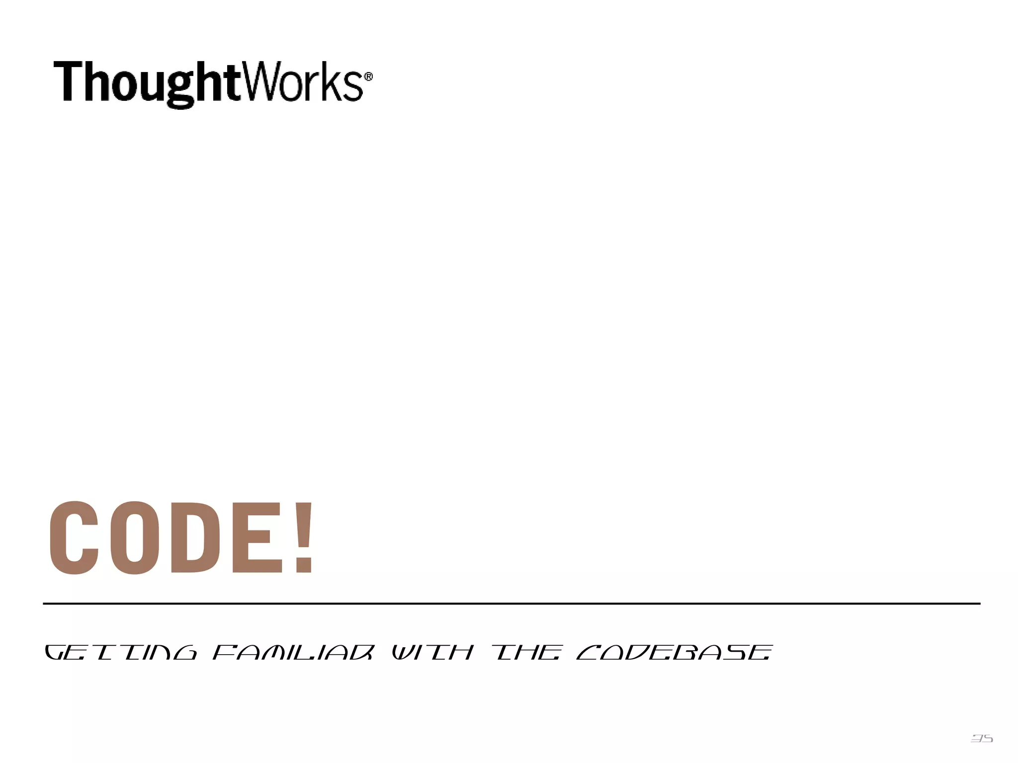 35
CODE!
Getting familiar with the codebase
 