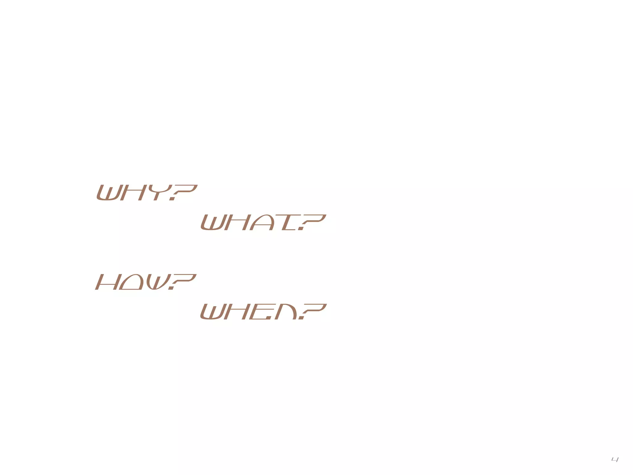 4
Why?
What?
How?
When?
 