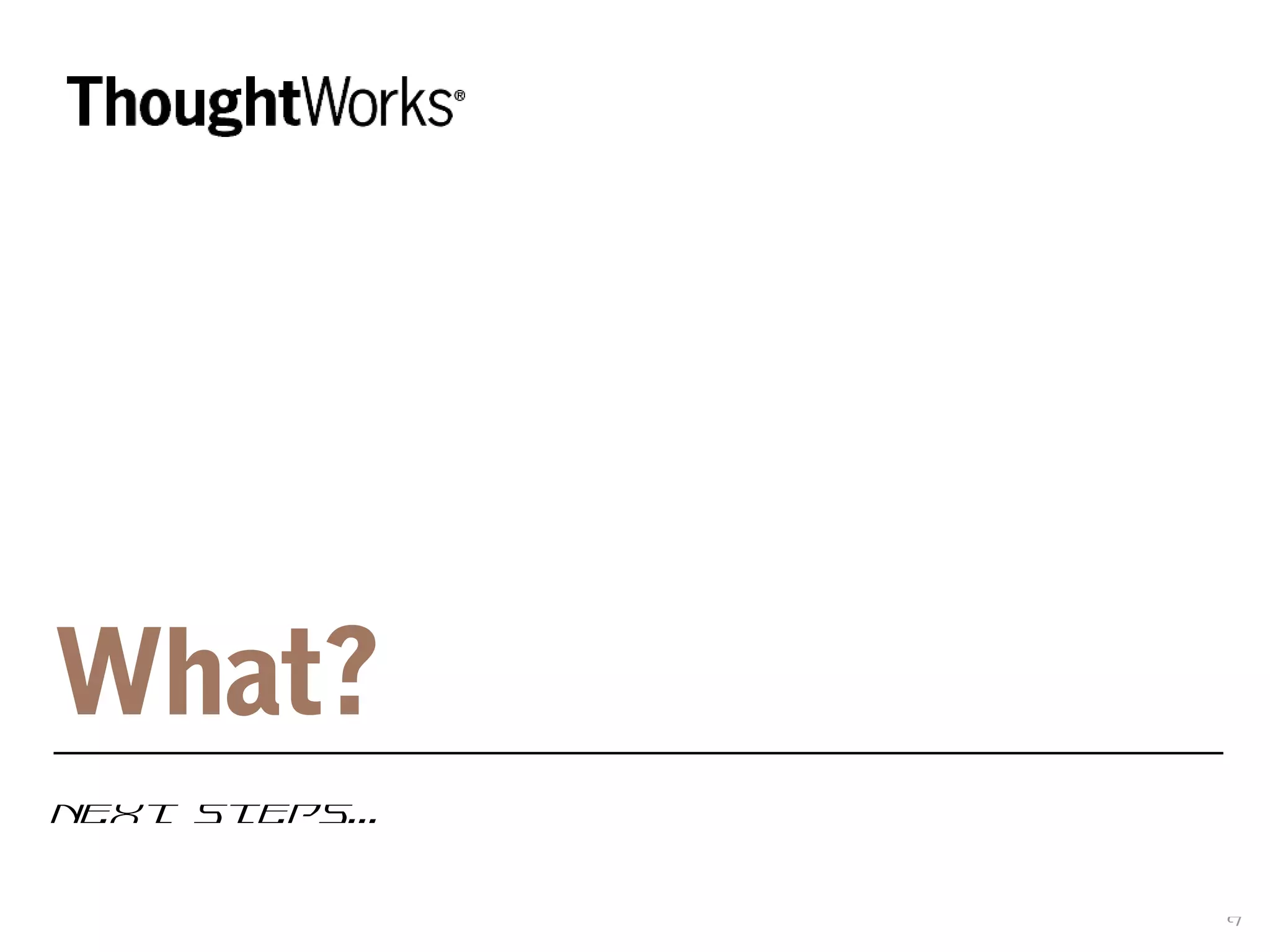 9
What?
Next Steps...
 