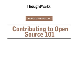 Contributing to Open
Source 101
X C o n f G u r g a o n ' 1 4
 