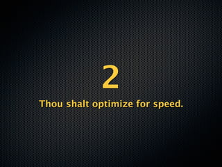 2
Thou shalt optimize for speed.
 
