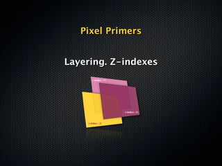 Pixel Primers


Layering. Z-indexes
 