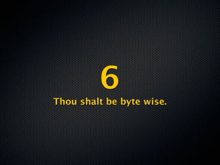 6
Thou shalt be byte wise.
 