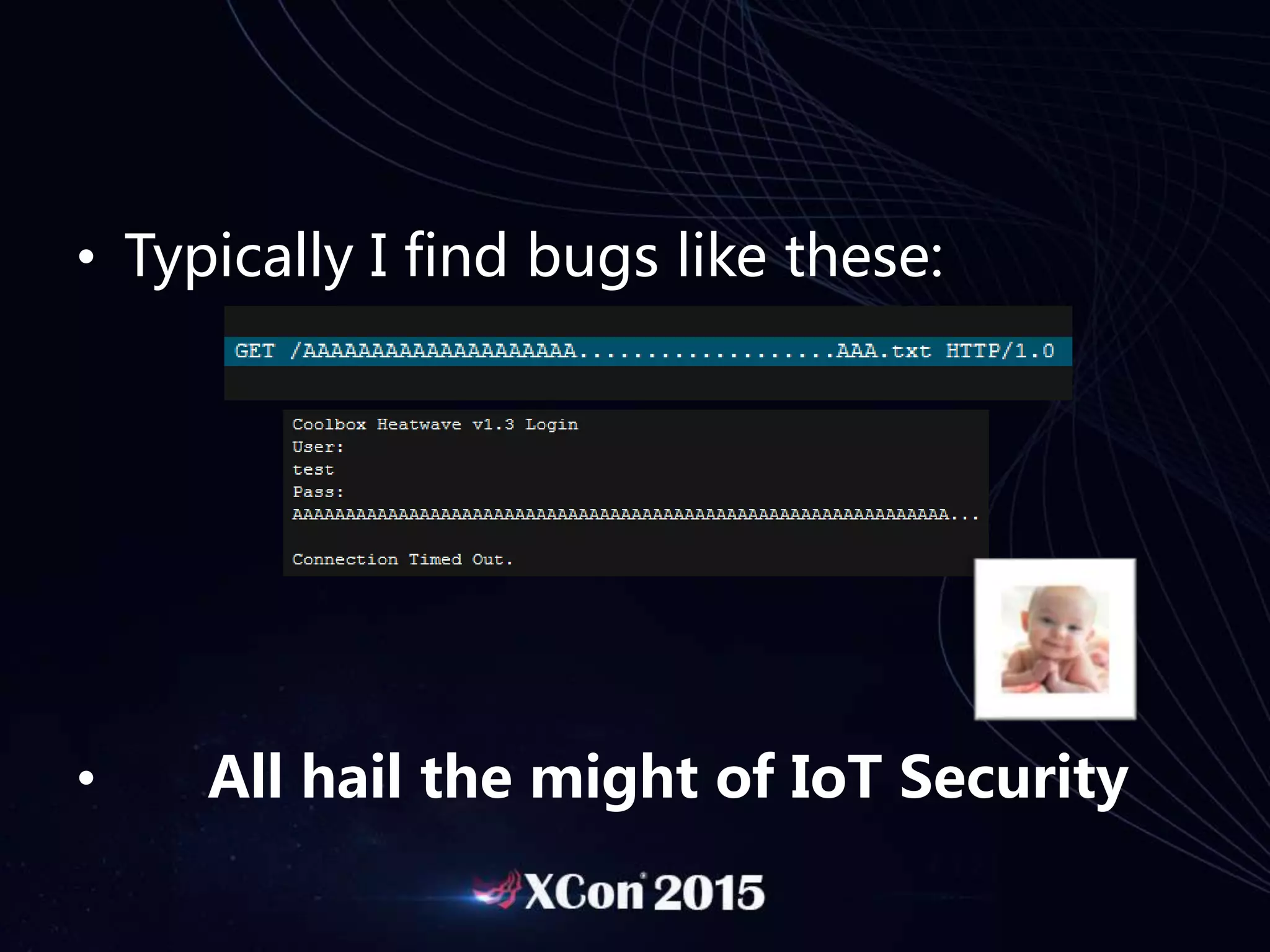 • Typically I find bugs like these:
• All hail the might of IoT Security
 