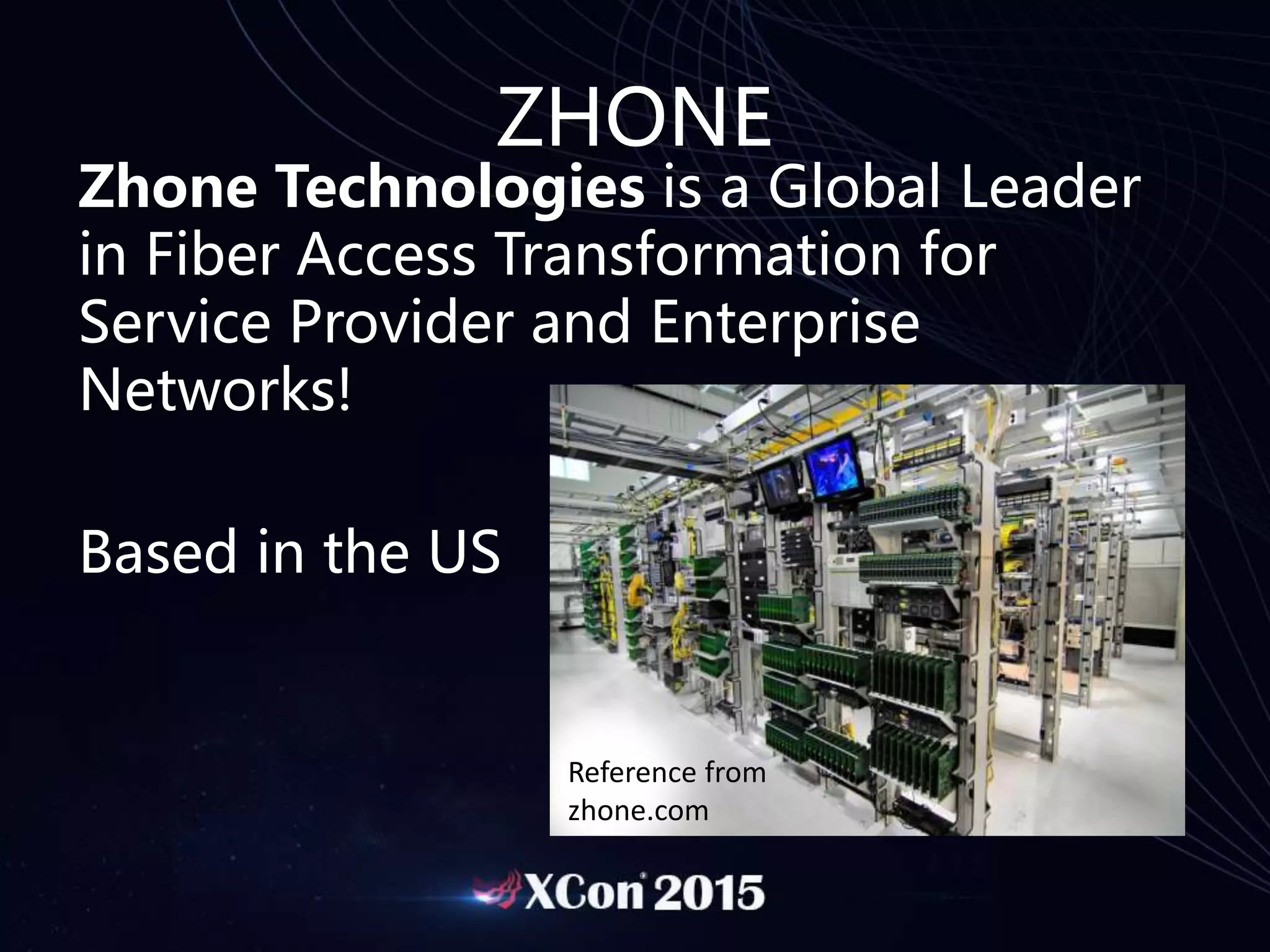 ZHONE
Zhone Technologies is a Global Leader
in Fiber Access Transformation for
Service Provider and Enterprise
Networks!
Based in the US
Reference from
zhone.com
 