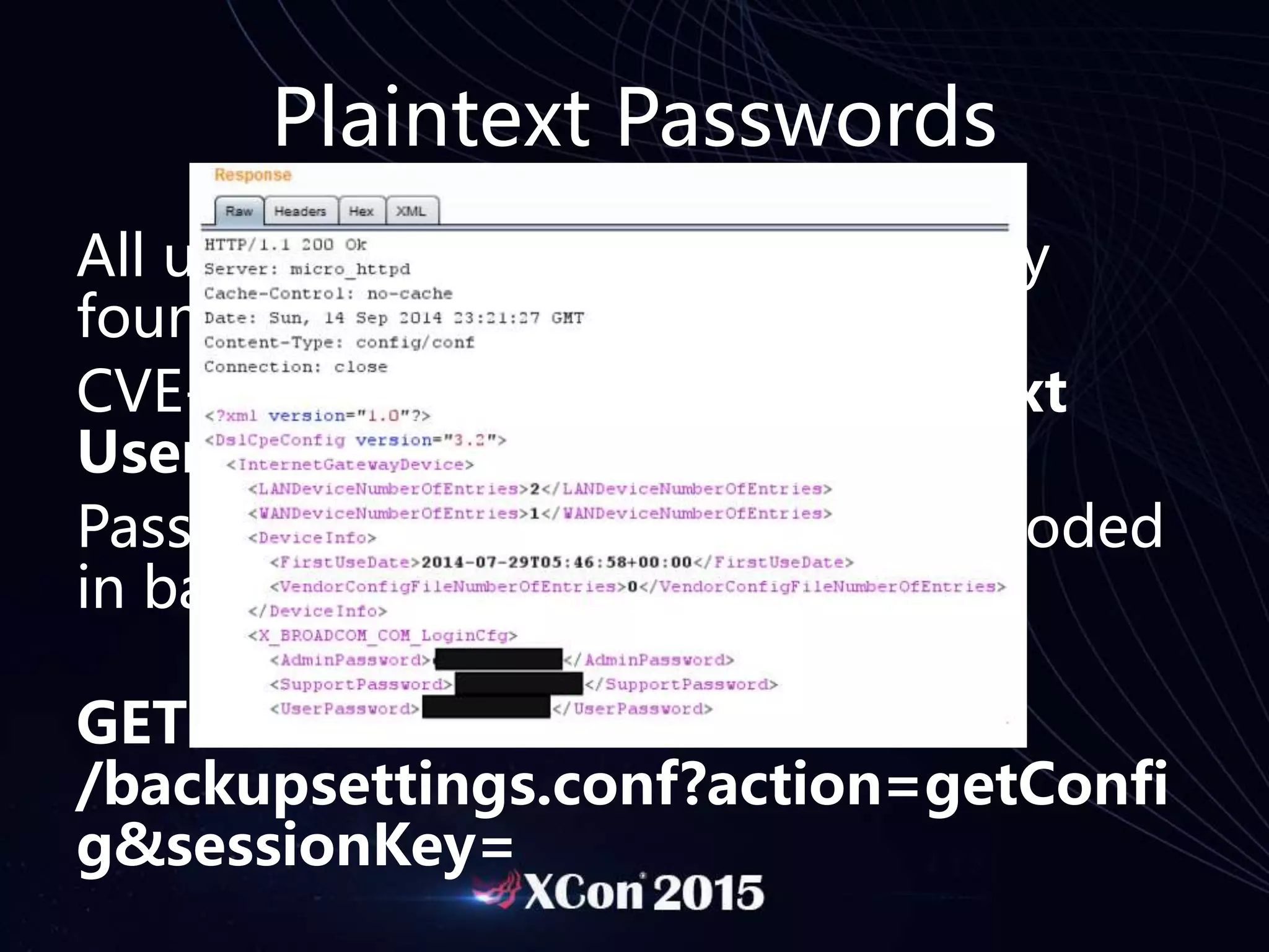 Plaintext Passwords
All username and passwords usually
found in the backup settings file!
CVE-2014-8537 – Exposed Plaintext
Username & Passwords
Passwords found to be BASE64 encoded
in backup settings file.
GET
/backupsettings.conf?action=getConfi
g&sessionKey=
 