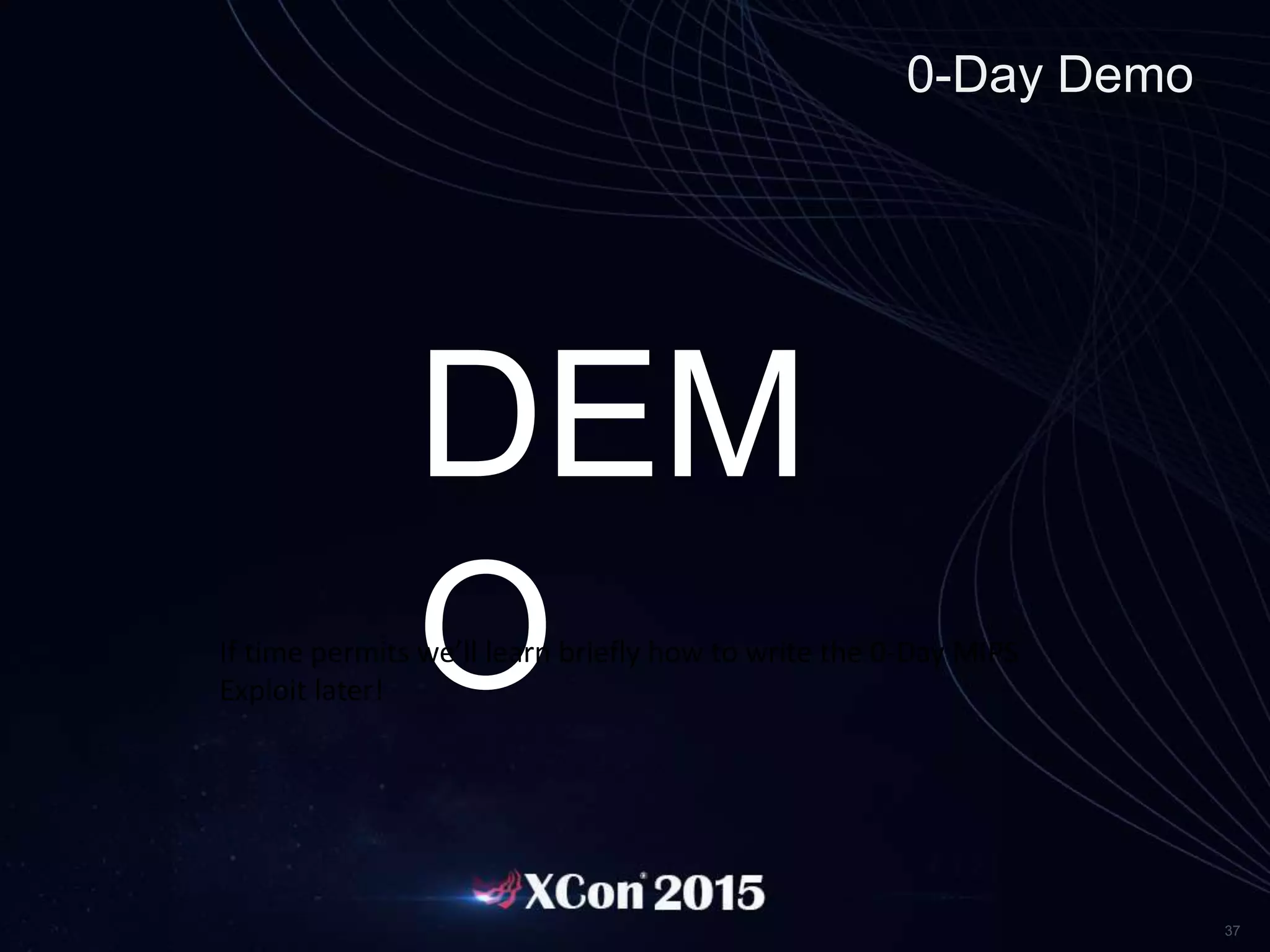 37
0-Day Demo
DEM
OIf time permits we’ll learn briefly how to write the 0-Day MIPS
Exploit later!
 