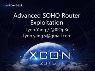 Advanced SOHO Router
Exploitation
Lyon Yang / @l0Op3r
Lyon.yang.s@gmail.com
 