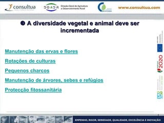  A diversidade vegetal e animal deve ser
incrementada
Manutenção das ervas e flores
Rotações de culturas
Pequenos charcos
Manutenção de árvores, sebes e refúgios
Protecção fitossanitária
 
