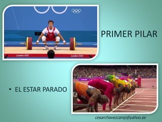 • EL ESTAR PARADO
PRIMER PILAR
cesarchavezcamp@yahoo.es
 