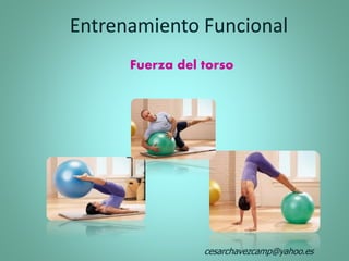 Fuerza del torso
Entrenamiento Funcional
cesarchavezcamp@yahoo.es
 