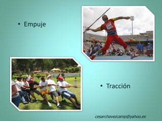 • Tracción
• Empuje
cesarchavezcamp@yahoo.es
 
