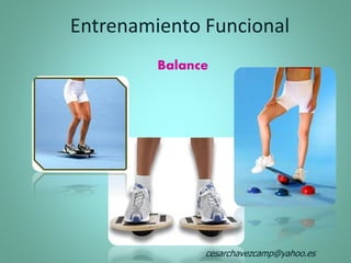 Balance
Entrenamiento Funcional
cesarchavezcamp@yahoo.es
 