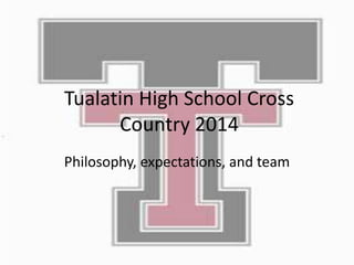 Tualatin High School Cross
Country 2014
Philosophy, expectations, and team
 