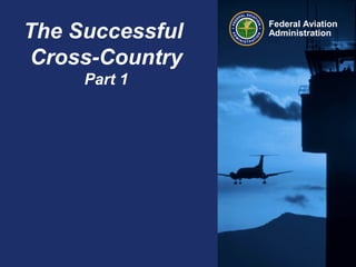 The Successful
Cross-Country
Part 1

Federal Aviation
Administration

 