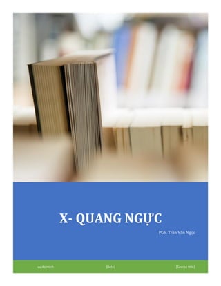 X- QUANG NGỰC
PGS. Trần Văn Ngọc
vu do minh [Date] [Course title]
 