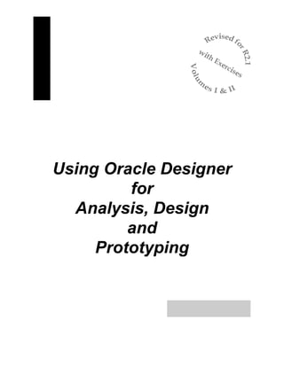 Using Oracle Designer
for
Analysis, Design
and
Prototyping
 
