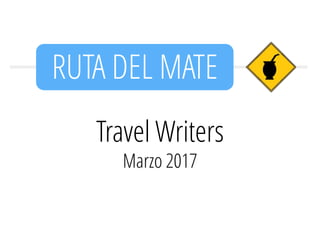 Travel Writers
Julio 2017
RUTA DEL MATE
 