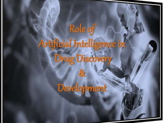 Role of
Artificial Intelligence in
Drug Discovery
&
Development
 