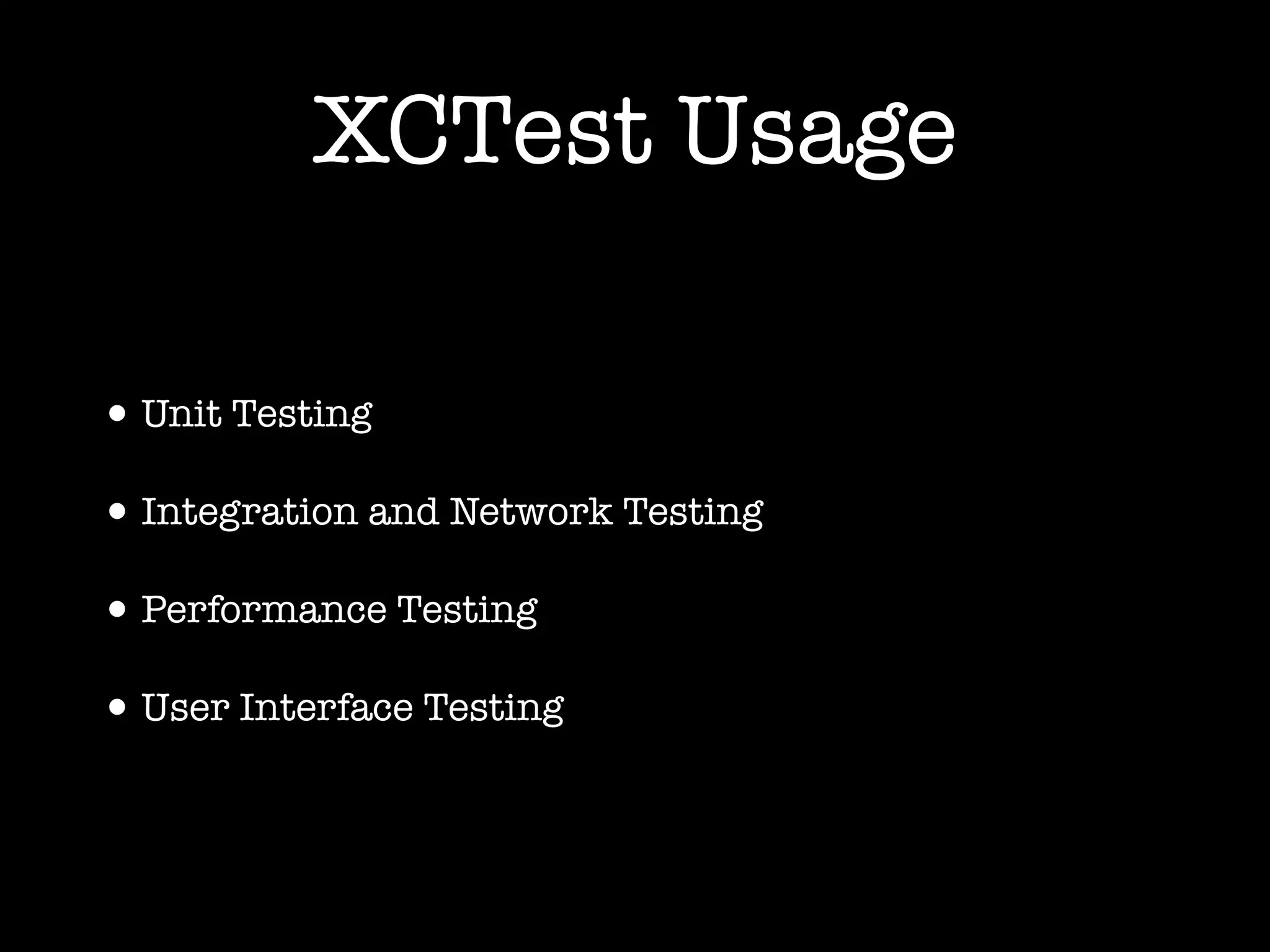 XCTest Usage
•Unit Testing
•Integration and Network Testing
•Performance Testing
•User Interface Testing
 