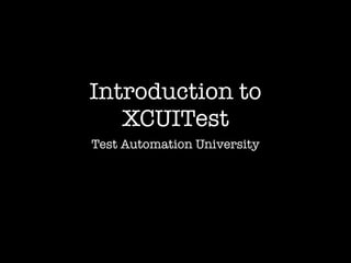 Introduction to
XCUITest
Test Automation University
 