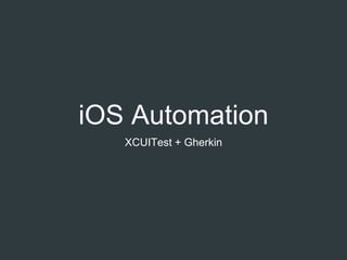 iOS Automation
XCUITest + Gherkin
 