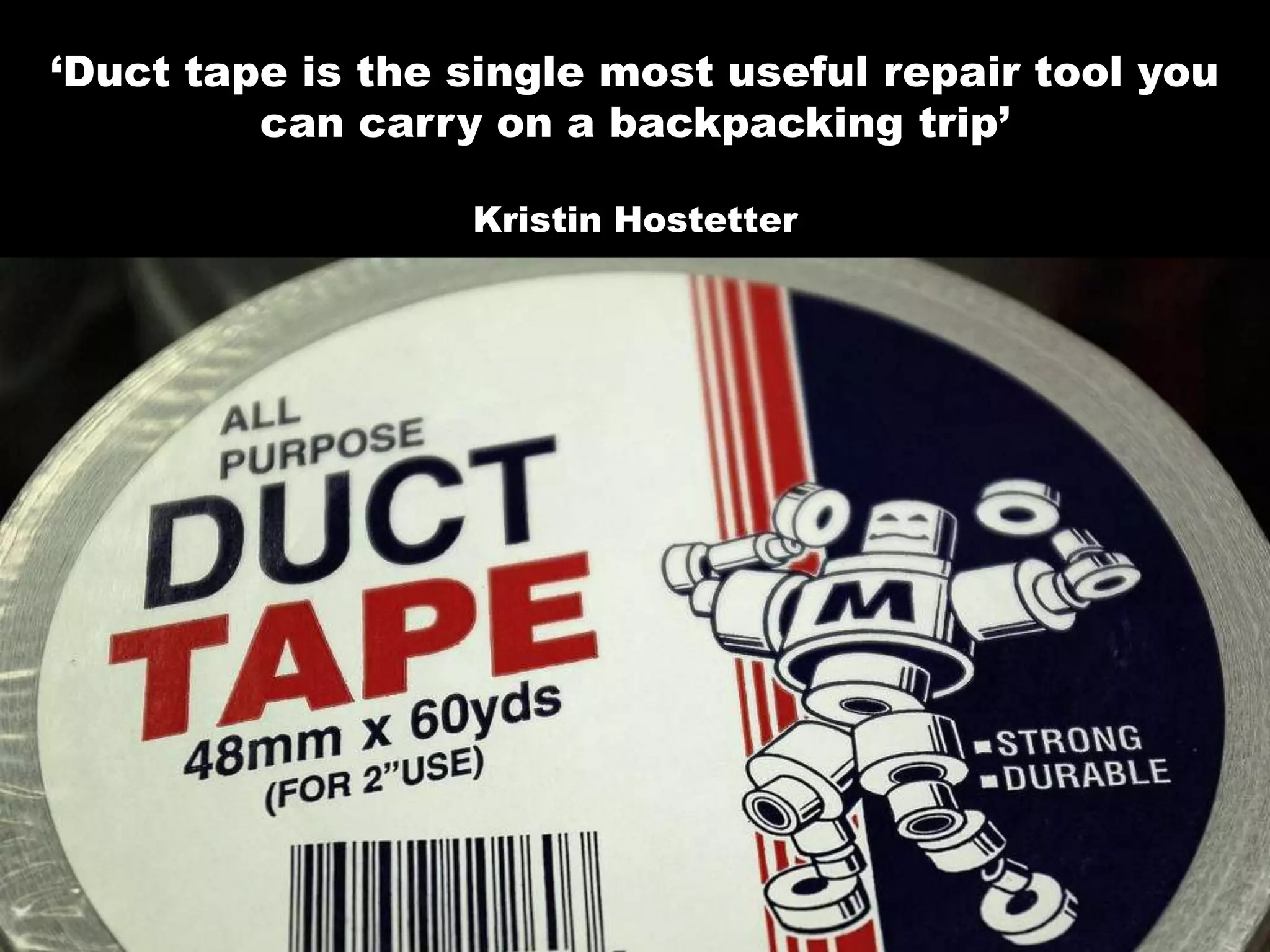 ‘Duct tape is the single most useful repair tool you can carry on a backpacking trip’Kristin Hostetter