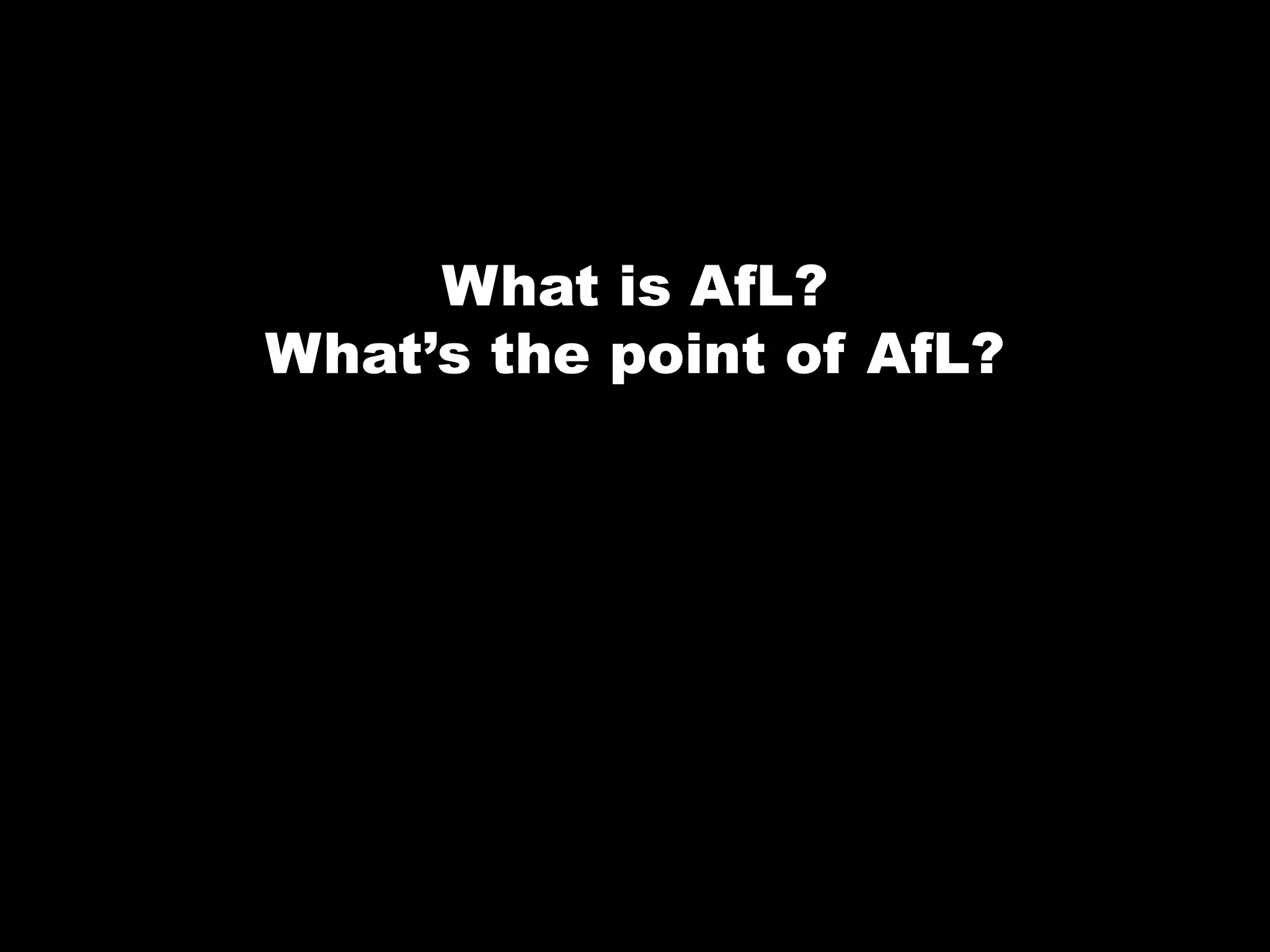 What is AfL?What’s the point of AfL?
