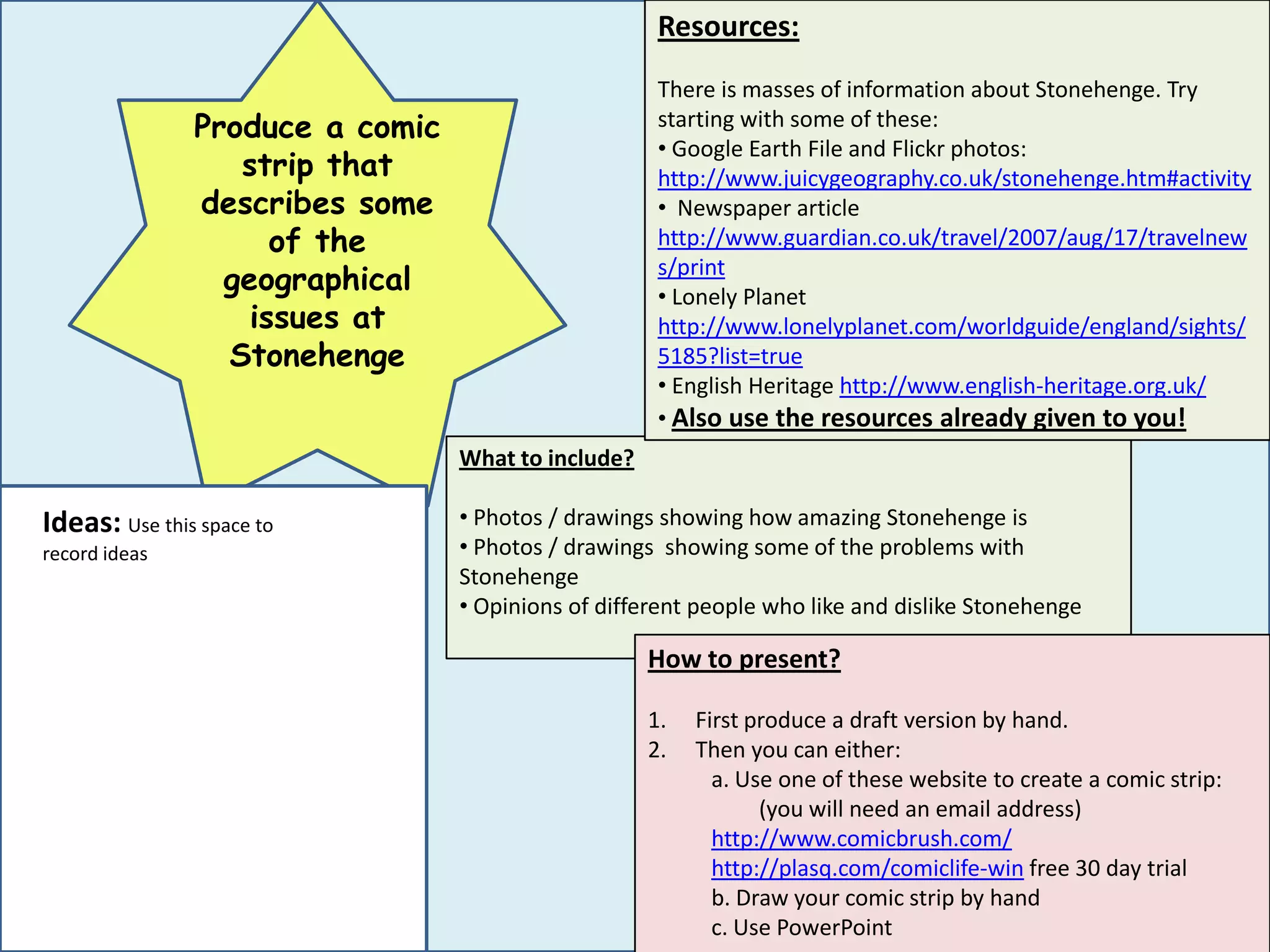 Produce a comic strip that describes some of the geographical issues at StonehengeResources:There is masses of information about Stonehenge. Try starting with some of these: Google Earth File and Flickr photos: http://www.juicygeography.co.uk/stonehenge.htm#activity