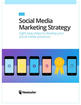 GUIDE
Social Media
Marketing Strategy
Eight easy steps to develop your
social media presence
 