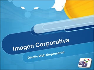 Imagen Corporativa
Diseño Web Empresarial
 