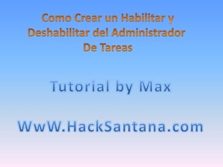 Como Crear un Habilitar y Deshabilitar del Administrador  De Tareas Tutorial by Max WwW.HackSantana.com 