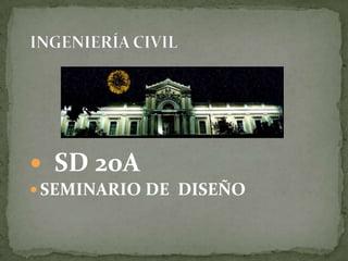 INGENIERÍA CIVIL   SD 20A SEMINARIO DE  DISEÑO 