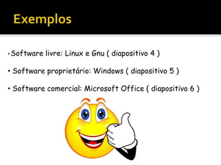 • Software livre: Linux e Gnu ( diapositivo 4 )
• Software proprietário: Windows ( diapositivo 5 )
• Software comercial: Microsoft Office ( diapositivo 6 )