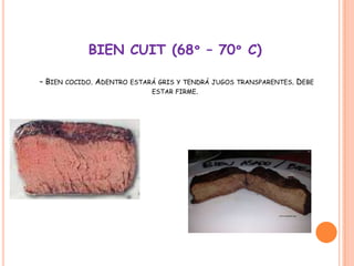 BIEN CUIT (68º – 70º C)
– BIEN COCIDO. ADENTRO ESTARÁ GRIS Y TENDRÁ JUGOS TRANSPARENTES. DEBE
ESTAR FIRME.
 
