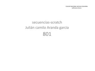 COLEGIO NACIONAL NICOLAS ESGUERRA
edificamos futuro
secuencias-scratch
Julián camilo Aranda garcia
801
 