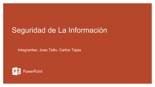 Seguridad de La Información
Integrantes: Jose Tello, Carlos Tapia
 