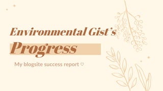 Environmental Gist’s
Progress
My blogsite success report ♡
 