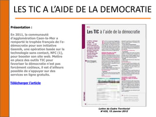 Lettre du Cadre Territorial
N°435, 15 Janvier 2012
LES TIC A L’AIDE DE LA DEMOCRATIE
Présentation :
En 2011, la communauté...