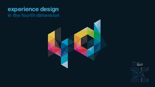 experience design
in the fourth dimension
 