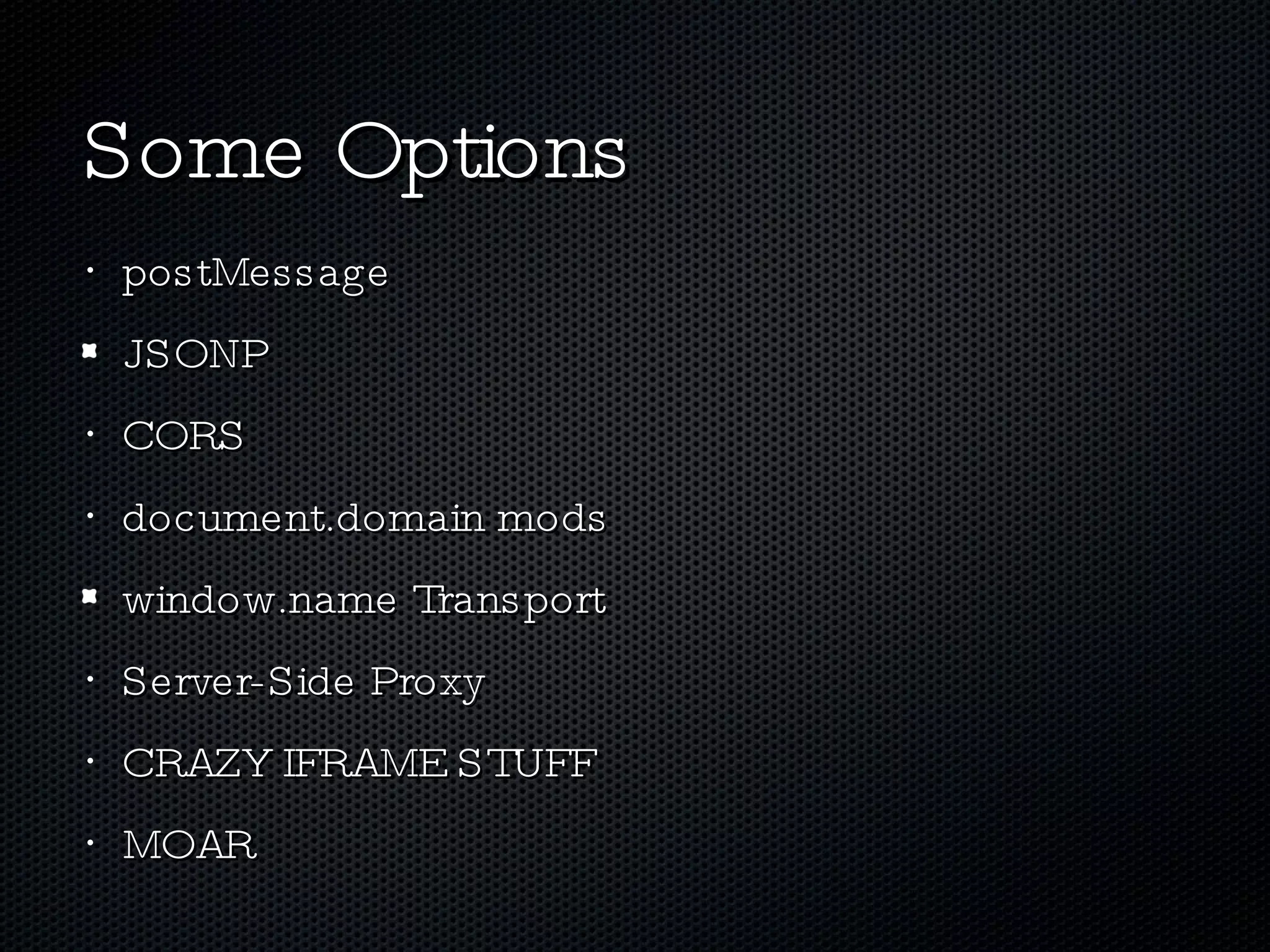 Some Options postMessage JSONP CORS document.domain mods window.name Transport Server-Side Proxy CRAZY IFRAME STUFF MOAR 