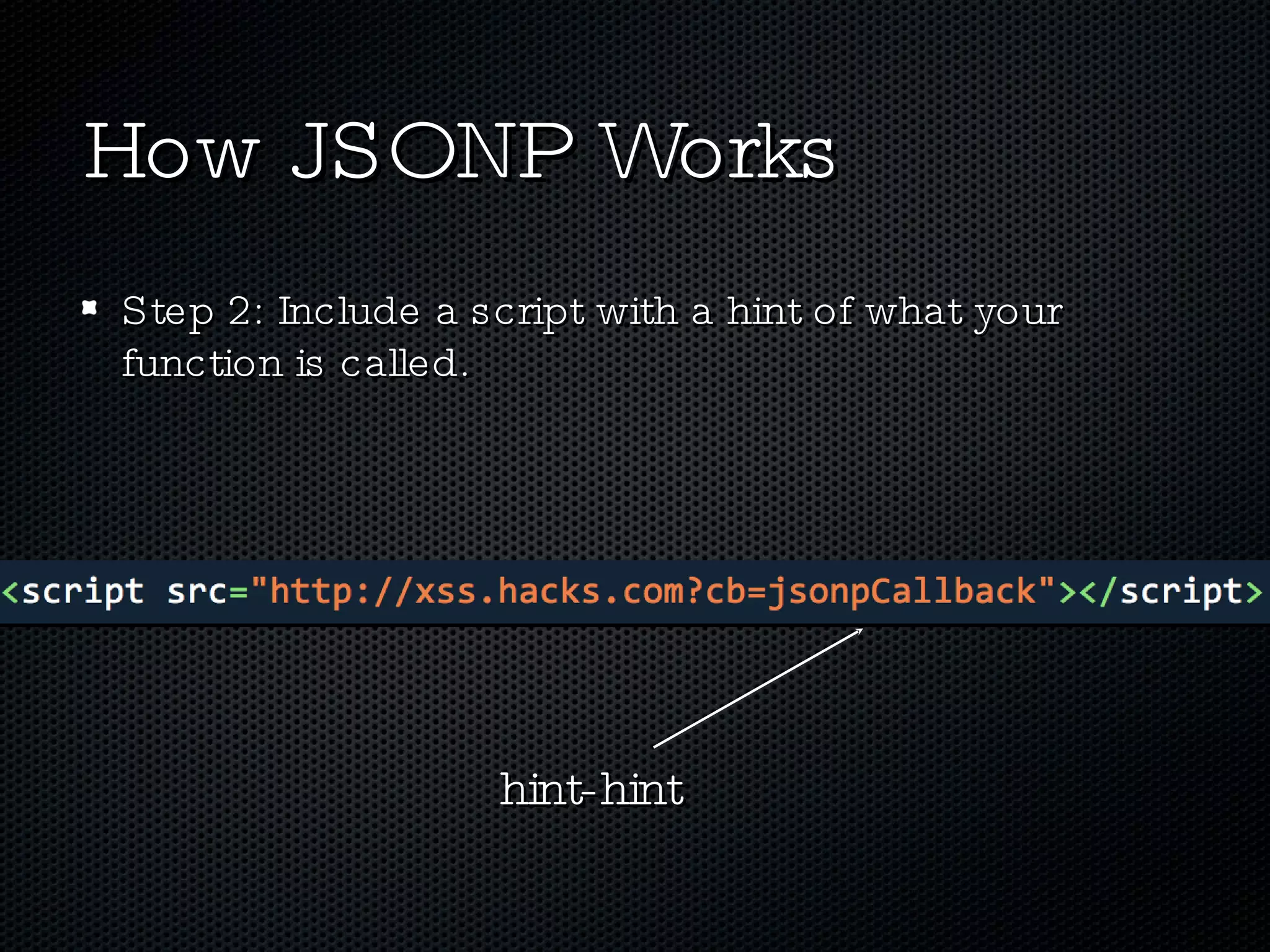How JSONP Works Step 2: Include a script with a hint of what your function is called. hint-hint 